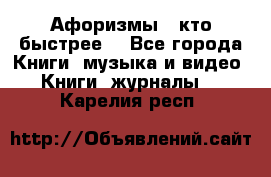 «Афоризмы - кто быстрее» - Все города Книги, музыка и видео » Книги, журналы   . Карелия респ.